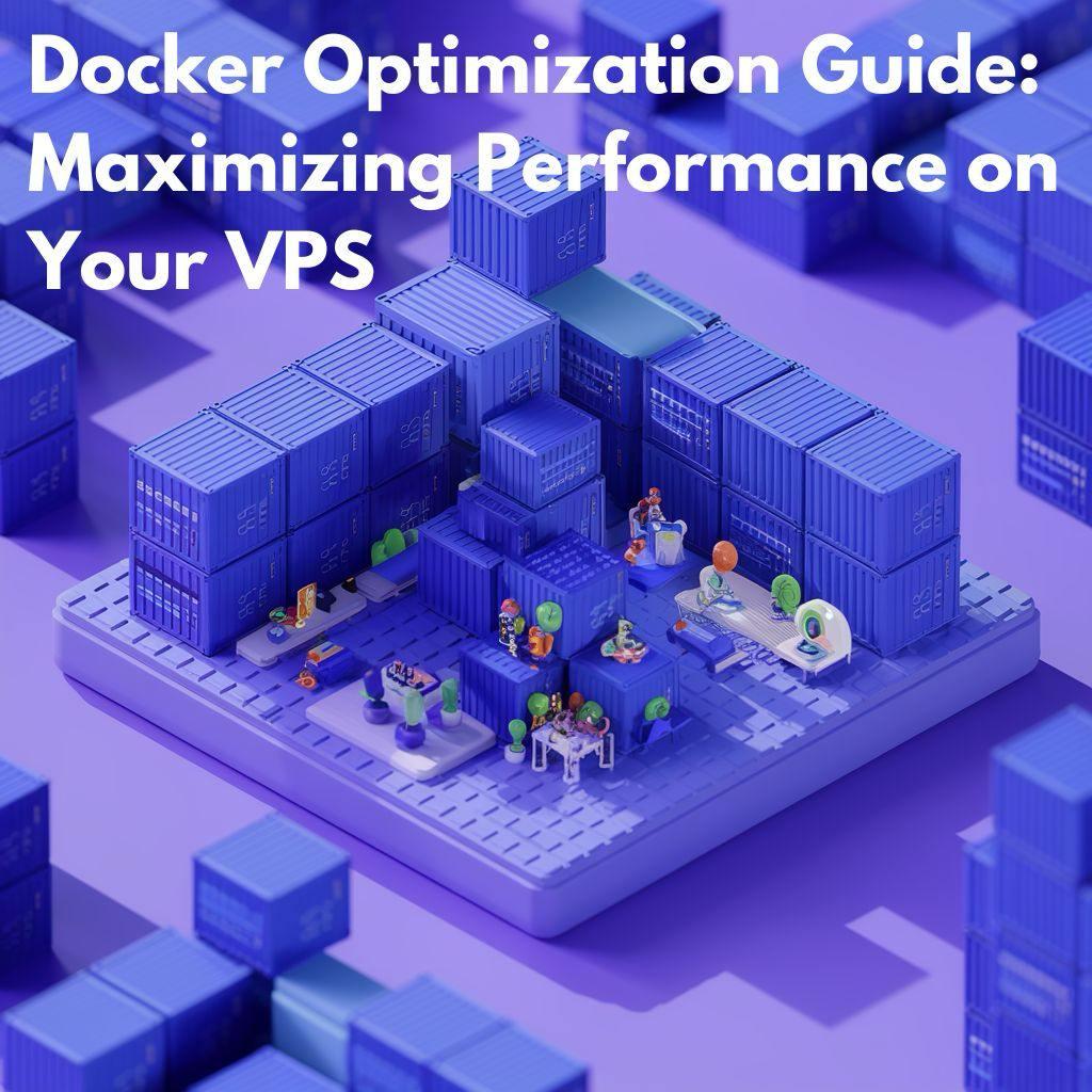 Docker Optimization Guide: Maximizing Performance on Your VPS